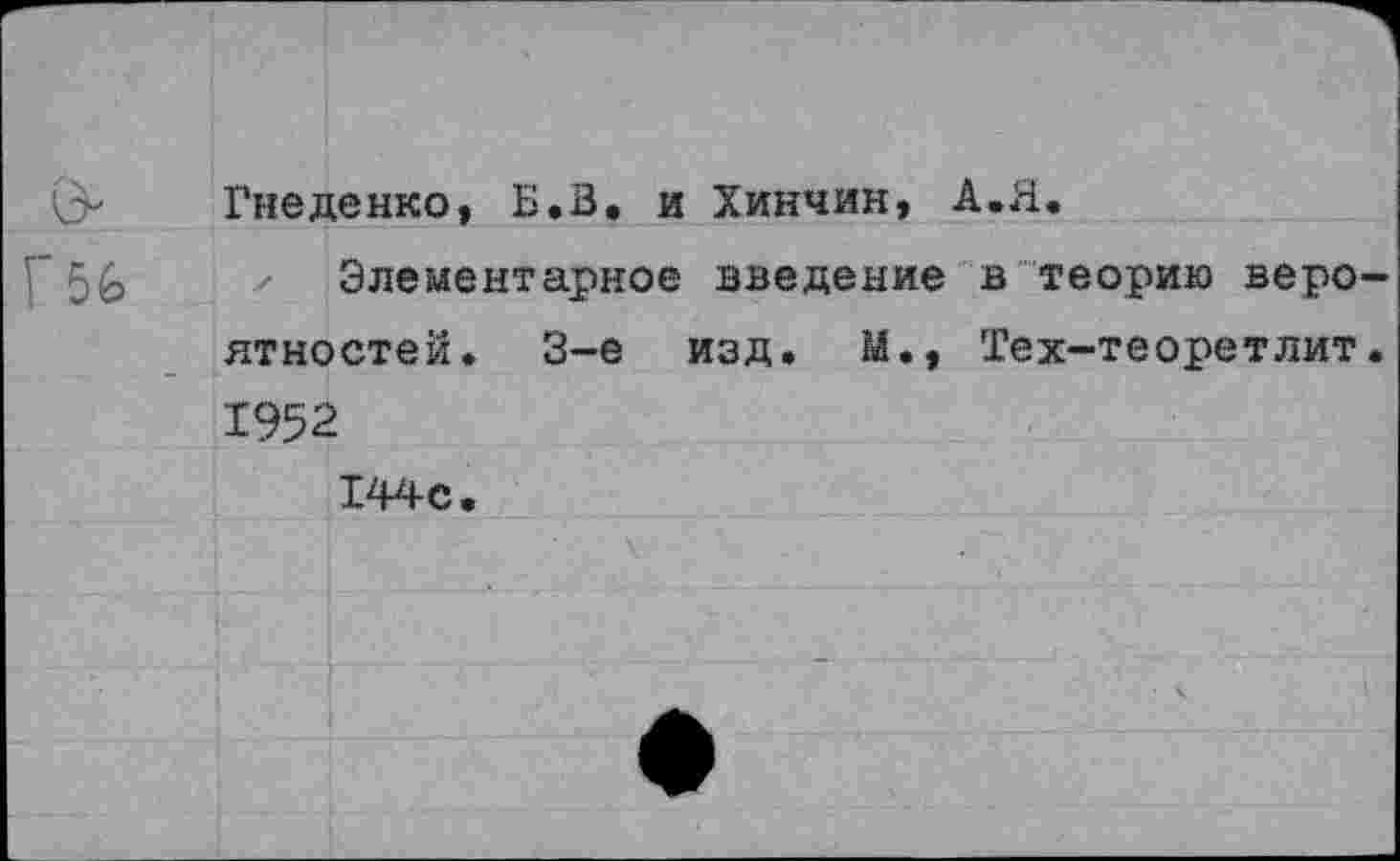 ﻿Гнеденко, Б.В. и Хинчин, А.Я.
✓ Элементарное введение в теорию веро ятностей. 3-е изд. М., Тех-теоретлит 1952
144с.